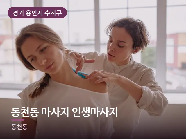 경기 용인시 수지구 동천동 마사지 인생마사지 — 어깨 뭉침 관리